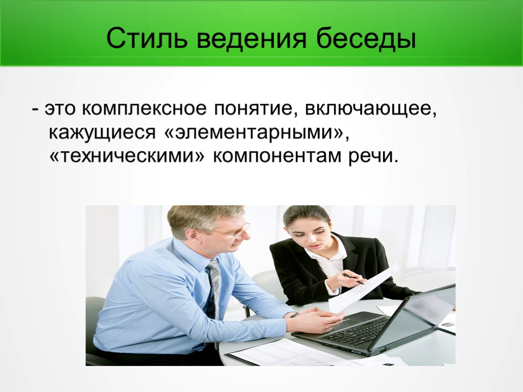 Стиль ведения беседы - это комплексное понятие, включающее, кажущиеся «элементарными», «техническими» компонентам речи.